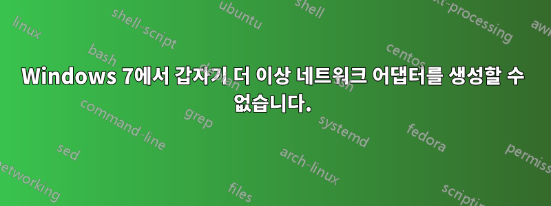 Windows 7에서 갑자기 더 이상 네트워크 어댑터를 생성할 수 없습니다.