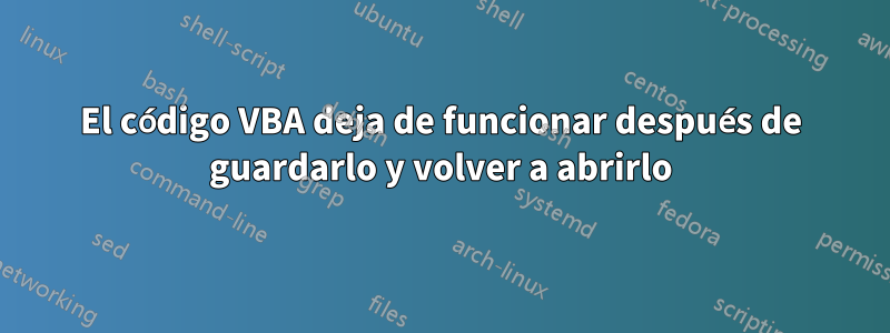 El código VBA deja de funcionar después de guardarlo y volver a abrirlo