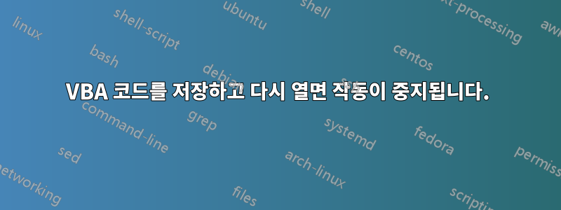 VBA 코드를 저장하고 다시 열면 작동이 중지됩니다.