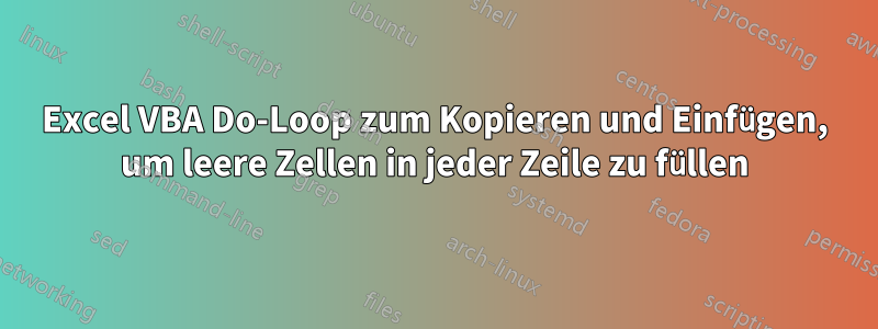 Excel VBA Do-Loop zum Kopieren und Einfügen, um leere Zellen in jeder Zeile zu füllen