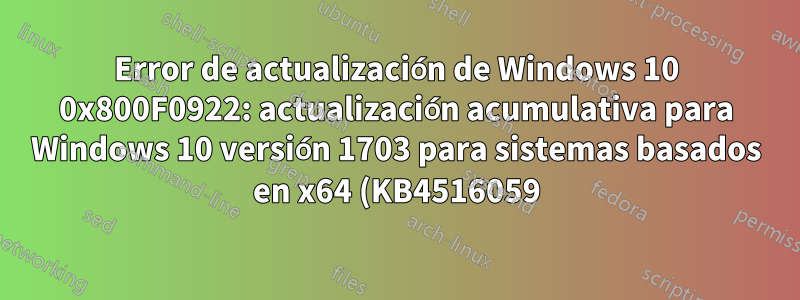Error de actualización de Windows 10 0x800F0922: actualización acumulativa para Windows 10 versión 1703 para sistemas basados en x64 (KB4516059)