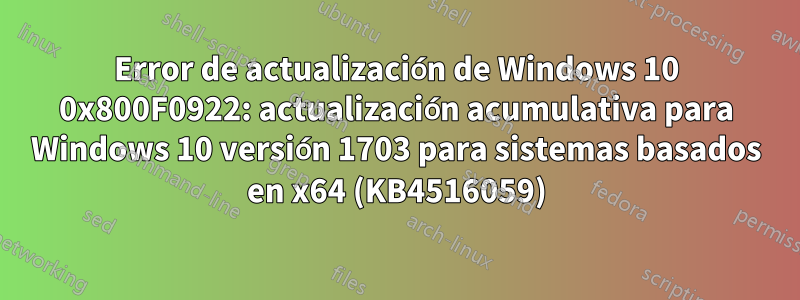 Error de actualización de Windows 10 0x800F0922: actualización acumulativa para Windows 10 versión 1703 para sistemas basados ​​en x64 (KB4516059)