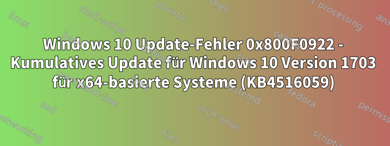 Windows 10 Update-Fehler 0x800F0922 - Kumulatives Update für Windows 10 Version 1703 für x64-basierte Systeme (KB4516059)