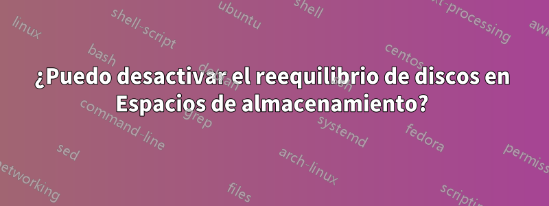 ¿Puedo desactivar el reequilibrio de discos en Espacios de almacenamiento?