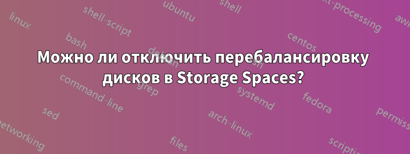 Можно ли отключить перебалансировку дисков в Storage Spaces?