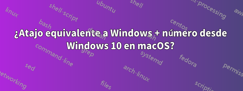 ¿Atajo equivalente a Windows + número desde Windows 10 en macOS?