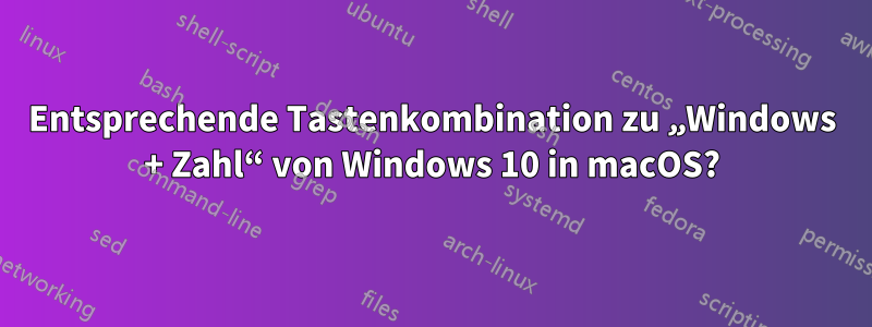 Entsprechende Tastenkombination zu „Windows + Zahl“ von Windows 10 in macOS?