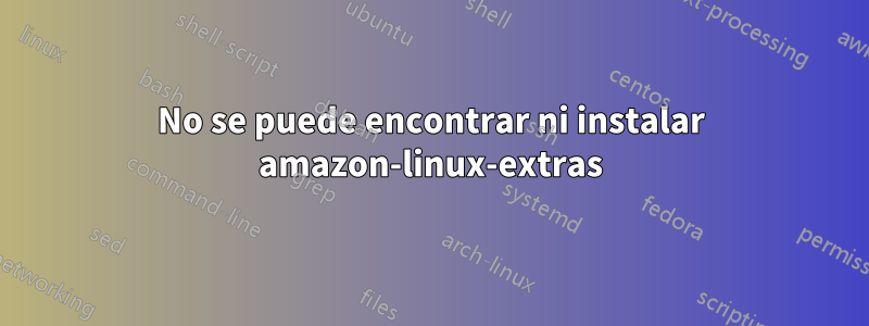 No se puede encontrar ni instalar amazon-linux-extras