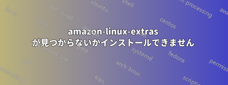 amazon-linux-extras が見つからないかインストールできません