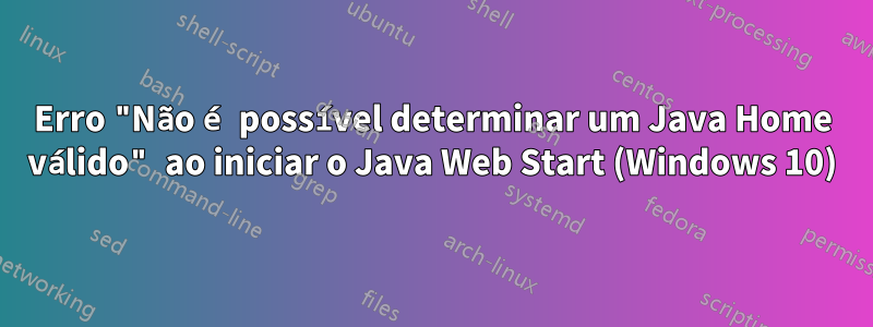 Erro "Não é possível determinar um Java Home válido" ao iniciar o Java Web Start (Windows 10)