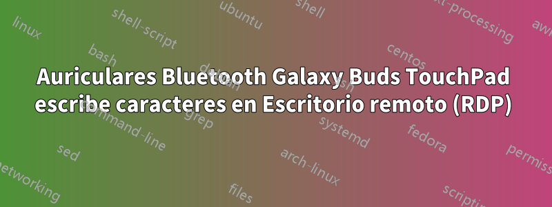 Auriculares Bluetooth Galaxy Buds TouchPad escribe caracteres en Escritorio remoto (RDP)