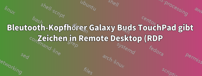 Bleutooth-Kopfhörer Galaxy Buds TouchPad gibt Zeichen in Remote Desktop (RDP) ein