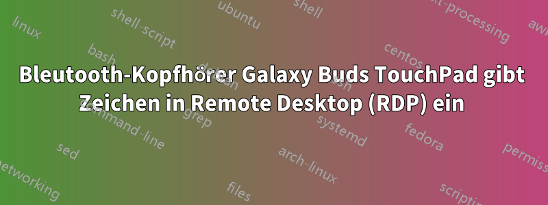 Bleutooth-Kopfhörer Galaxy Buds TouchPad gibt Zeichen in Remote Desktop (RDP) ein