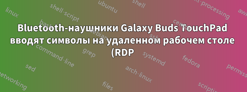 Bluetooth-наушники Galaxy Buds TouchPad вводят символы на удаленном рабочем столе (RDP)