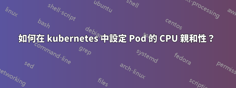 如何在 kubernetes 中設定 Pod 的 CPU 親和性？