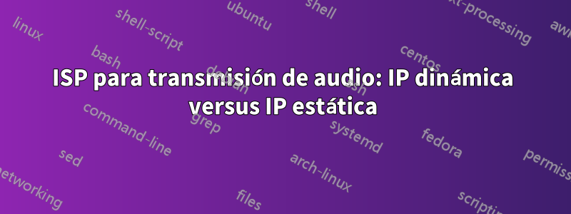 ISP para transmisión de audio: IP dinámica versus IP estática