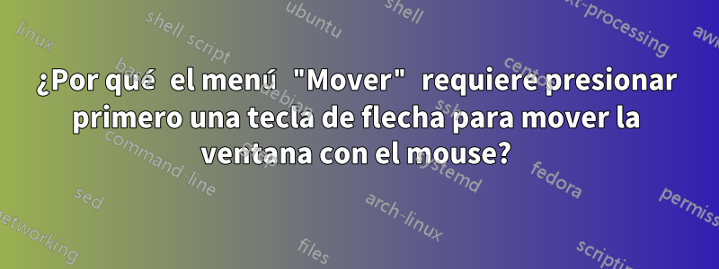 ¿Por qué el menú "Mover" requiere presionar primero una tecla de flecha para mover la ventana con el mouse?