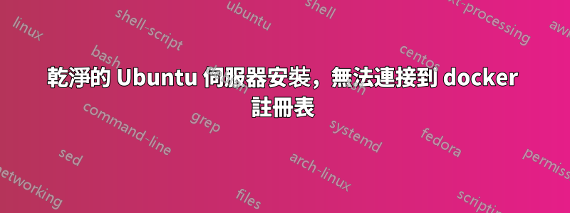 乾淨的 Ubuntu 伺服器安裝，無法連接到 docker 註冊表