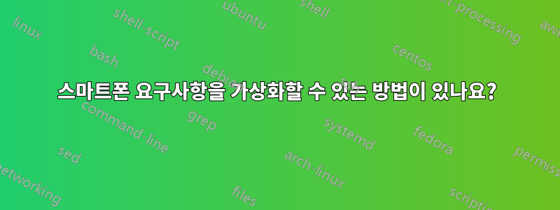 스마트폰 요구사항을 가상화할 수 있는 방법이 있나요?