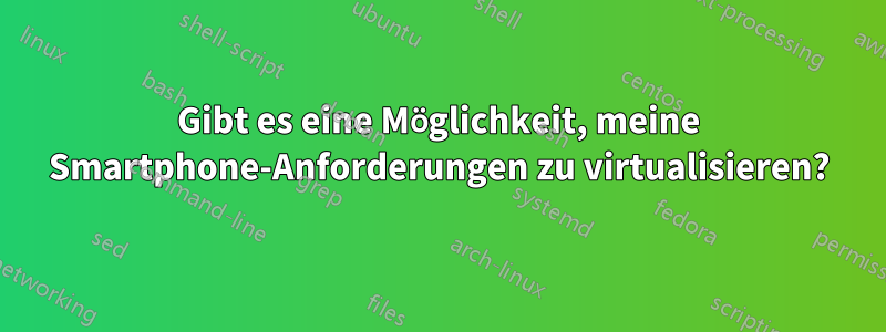 Gibt es eine Möglichkeit, meine Smartphone-Anforderungen zu virtualisieren?