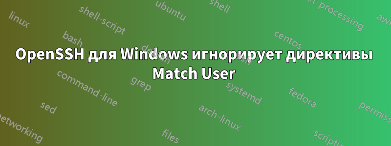 OpenSSH для Windows игнорирует директивы Match User