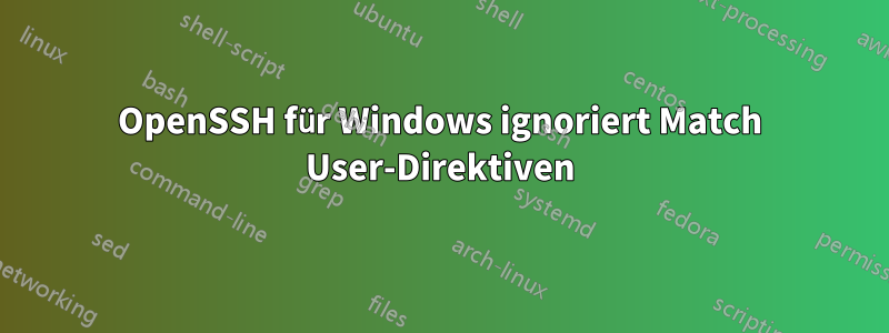 OpenSSH für Windows ignoriert Match User-Direktiven