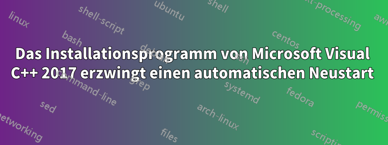 Das Installationsprogramm von Microsoft Visual C++ 2017 erzwingt einen automatischen Neustart