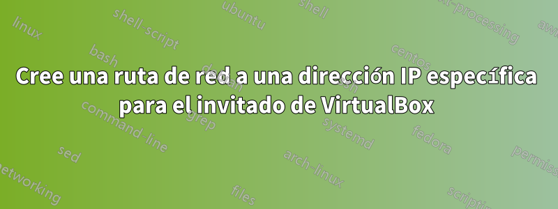Cree una ruta de red a una dirección IP específica para el invitado de VirtualBox