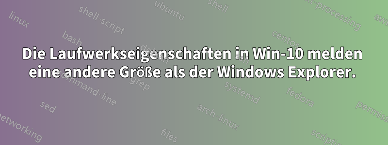 Die Laufwerkseigenschaften in Win-10 melden eine andere Größe als der Windows Explorer.