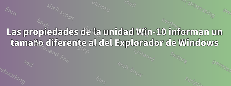 Las propiedades de la unidad Win-10 informan un tamaño diferente al del Explorador de Windows