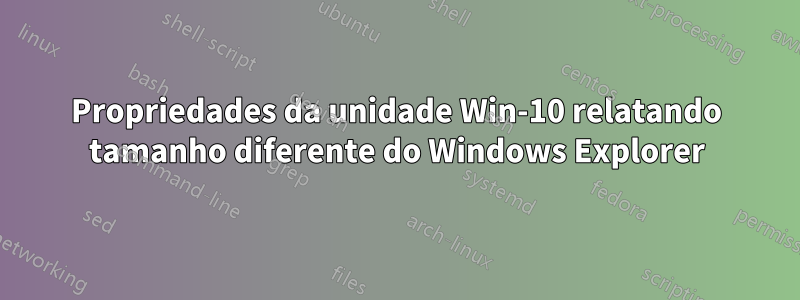 Propriedades da unidade Win-10 relatando tamanho diferente do Windows Explorer