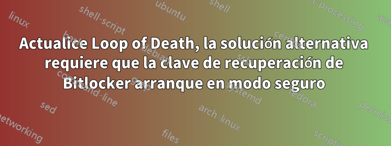 Actualice Loop of Death, la solución alternativa requiere que la clave de recuperación de Bitlocker arranque en modo seguro