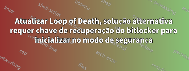 Atualizar Loop of Death, solução alternativa requer chave de recuperação do bitlocker para inicializar no modo de segurança
