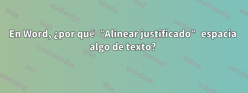 En Word, ¿por qué "Alinear justificado" espacia algo de texto?