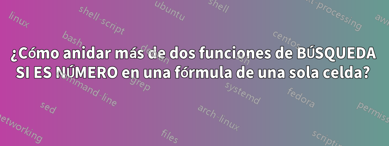 ¿Cómo anidar más de dos funciones de BÚSQUEDA SI ES NÚMERO en una fórmula de una sola celda?