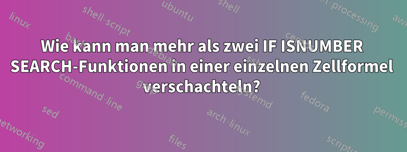 Wie kann man mehr als zwei IF ISNUMBER SEARCH-Funktionen in einer einzelnen Zellformel verschachteln?