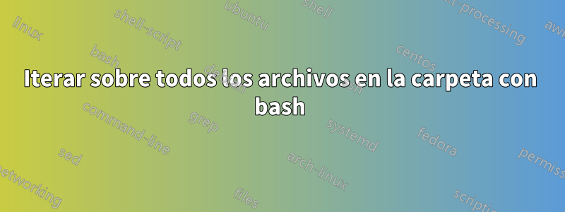 Iterar sobre todos los archivos en la carpeta con bash