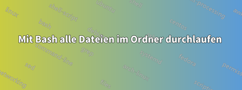 Mit Bash alle Dateien im Ordner durchlaufen