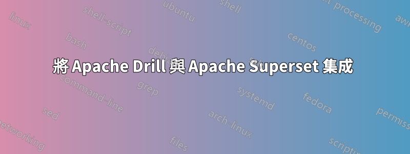 將 Apache Drill 與 Apache Superset 集成