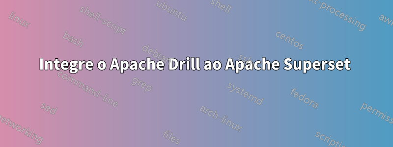 Integre o Apache Drill ao Apache Superset