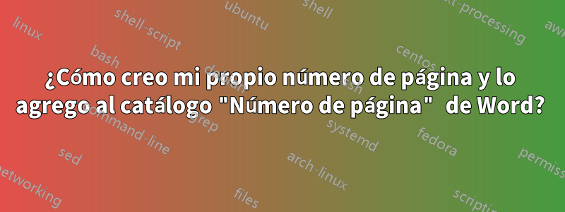¿Cómo creo mi propio número de página y lo agrego al catálogo "Número de página" de Word?