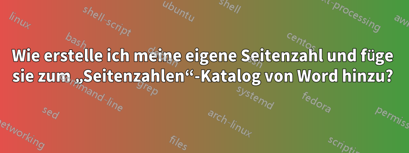 Wie erstelle ich meine eigene Seitenzahl und füge sie zum „Seitenzahlen“-Katalog von Word hinzu?