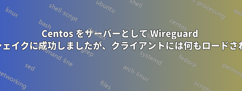 Centos をサーバーとして Wireguard ハンドシェイクに成功しましたが、クライアントには何もロードされません
