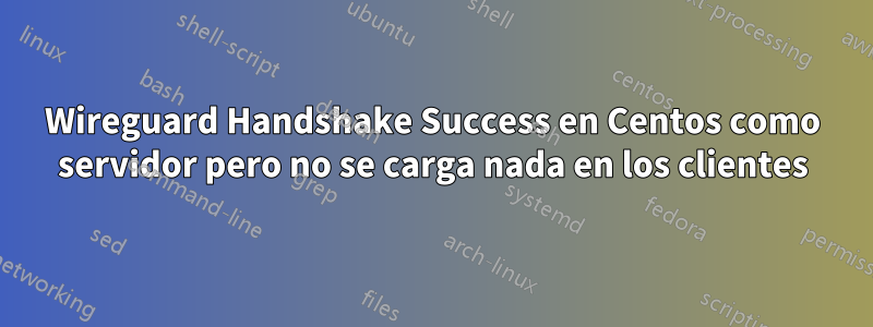 Wireguard Handshake Success en Centos como servidor pero no se carga nada en los clientes