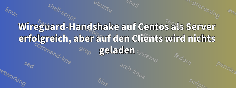Wireguard-Handshake auf Centos als Server erfolgreich, aber auf den Clients wird nichts geladen