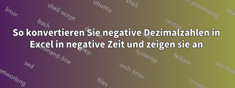 So konvertieren Sie negative Dezimalzahlen in Excel in negative Zeit und zeigen sie an
