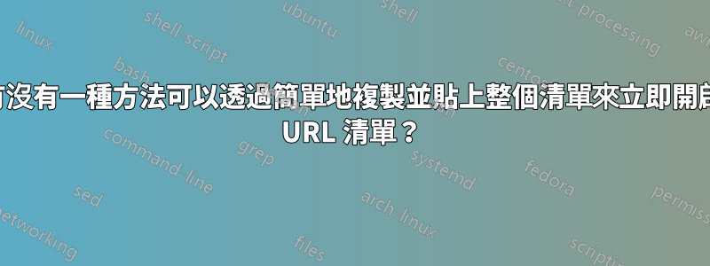 有沒有一種方法可以透過簡單地複製並貼上整個清單來立即開啟 URL 清單？