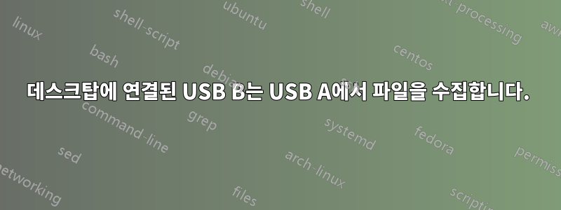 데스크탑에 연결된 USB B는 USB A에서 파일을 수집합니다.