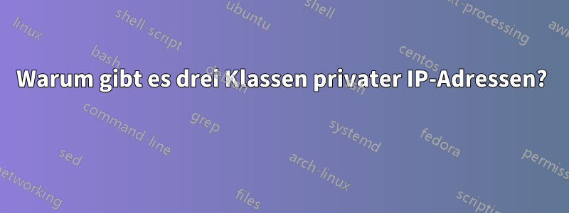 Warum gibt es drei Klassen privater IP-Adressen? 