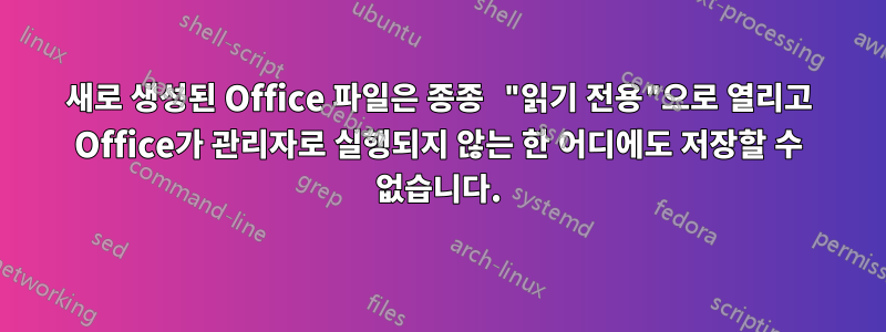 새로 생성된 Office 파일은 종종 "읽기 전용"으로 열리고 Office가 관리자로 실행되지 않는 한 어디에도 저장할 수 없습니다.